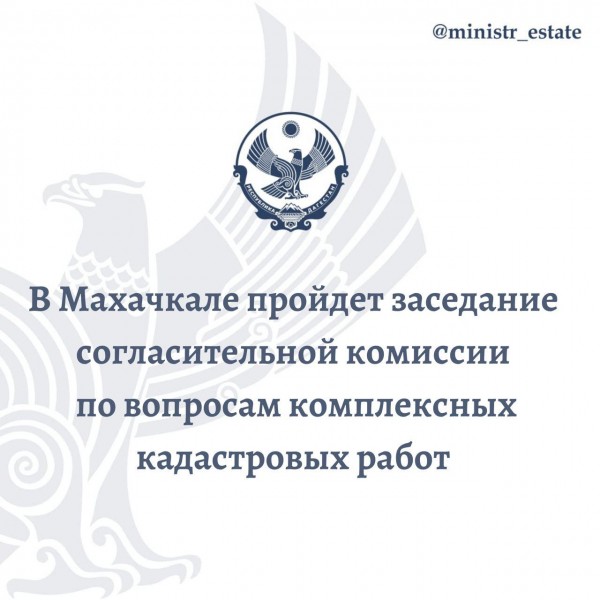В Махачкале пройдет заседание согласительной комиссии по вопросам комплексных кадастровых работ