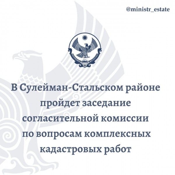 В Сулейман-Стальском районе пройдет заседание согласительной комиссии по вопросам комплексных кадастровых работ